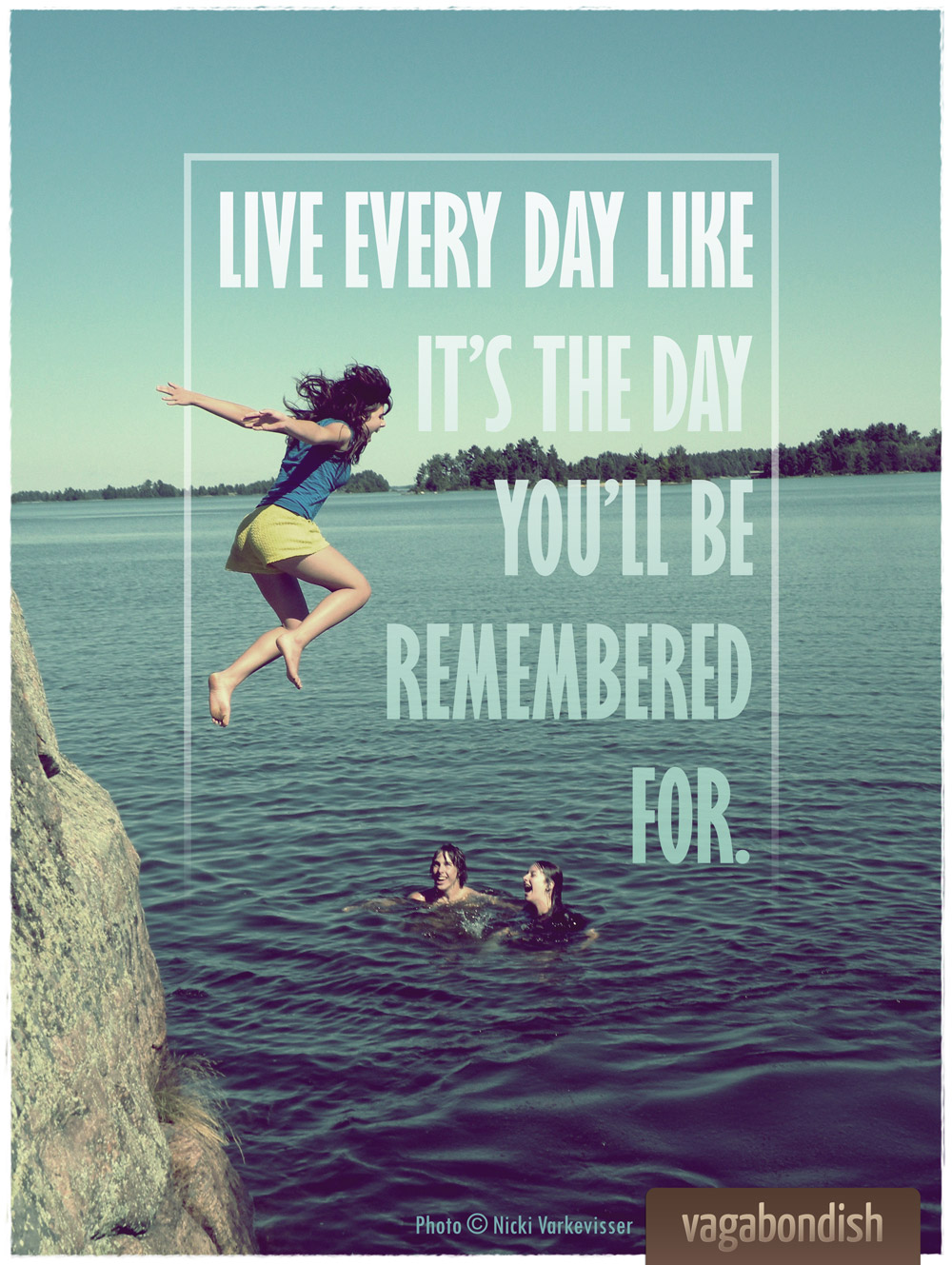Travel Quote: "Live every day like it's the day you'll be remembered for."